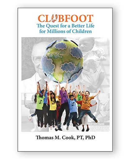 Clubfoot - The Quest for a Better Life for Millions of Children by Thomas M Cook, PT, PHD